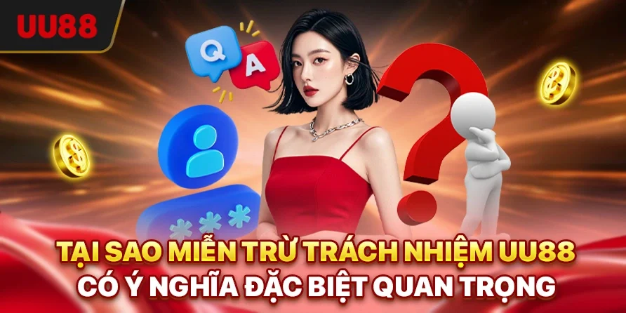 Tại sao miễn trừ trách nhiệm UU88 có ý nghĩa đặc biệt quan trọng