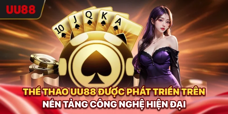 Thể thao UU88 được phát triển trên nền tảng công nghệ hiện đại